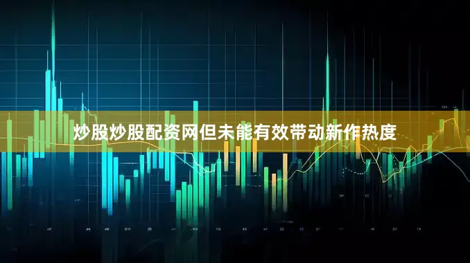 炒股炒股配资网但未能有效带动新作热度