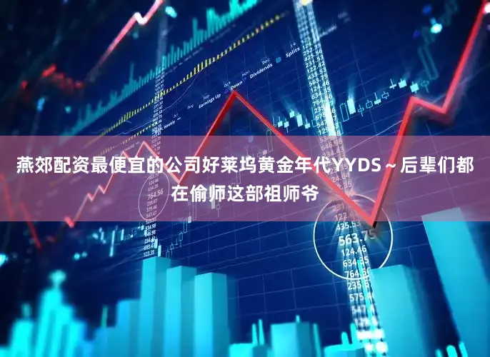 燕郊配资最便宜的公司好莱坞黄金年代YYDS～后辈们都在偷师这部祖师爷